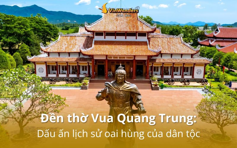 Đền thờ Vua Quang Trung: Dấu ấn lịch sử oai hùng của dân tộc